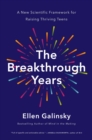 The Breakthrough Years : A New Scientific Framework for Raising Thriving Teens - Book