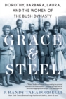 Grace & Steel : Dorothy, Barbara, Laura, and the Women of the Bush Dynasty - Book