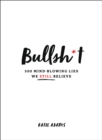 Bullsh*t : 500 Mind-Blowing Lies We Still Believe - Book