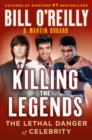 Killing the Legends : The Lethal Danger of Celebrity - Book