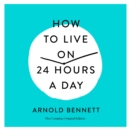 How to Live on 24 Hours a Day : The Complete Original Edition - eAudiobook