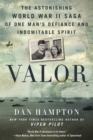 Valor : The Astonishing World War II Saga of One Man's Defiance and Indomitable Spirit - Book