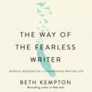 The Way of the Fearless Writer : Mindful Wisdom for a Flourishing Writing Life - eAudiobook