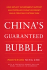 China's Guaranteed Bubble : How Implicit Government Support Has Propelled China's Economy While Creating Systemic Risk - eBook