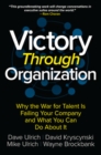 Victory Through Organization: Why the War for Talent is Failing Your Company and What You Can Do About It - Book