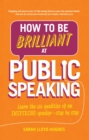 How to Be Brilliant at Public Speaking : Learn The Six Qualities Of An Inspiring Speaker - Step By Step - eBook
