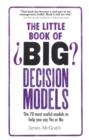 Little Book of Big Decision Models, The : The 70 most useful models to help you say Yes or No - Book