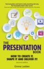 Presentation Book, The : How To Create It, Shape It And Deliver It! Improve Your Presentation Skills Now - eBook