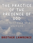 The Practice of the Presence of God : The Best Rule of a Holy Life - eBook