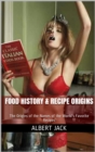 Food History & Recipe Origins: The Origins of the Names of the World's Favorite Recipes - eBook