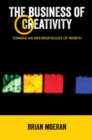 The Business of Creativity : Toward an Anthropology of Worth - eBook