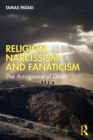 Religion, Narcissism and Fanaticism : The Arrogance of Gods - eBook