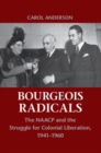 Bourgeois Radicals : The NAACP and the Struggle for Colonial Liberation, 1941-1960 - eBook