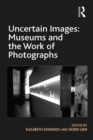 Uncertain Images: Museums and the Work of Photographs - eBook