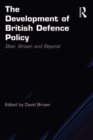 The Development of British Defence Policy : Blair, Brown and Beyond - eBook