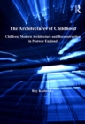 The Architectures of Childhood : Children, Modern Architecture and Reconstruction in Postwar England - eBook