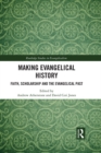 Making Evangelical History : Faith, Scholarship and the Evangelical Past - eBook