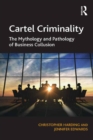 Cartel Criminality : The Mythology and Pathology of Business Collusion - eBook