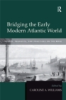 Bridging the Early Modern Atlantic World : People, Products, and Practices on the Move - eBook