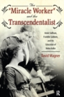 Miracle Worker and the Transcendentalist : Annie Sullivan, Franklin Sanborn, and the Education of Helen Keller - eBook