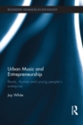 Urban Music and Entrepreneurship : Beats, Rhymes and Young People's Enterprise - eBook