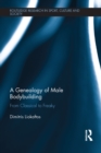 A Genealogy of Male Bodybuilding : From classical to freaky - eBook