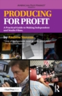 Producing for Profit : A Practical Guide to Making Independent and Studio Films - eBook