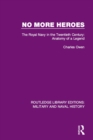 No More Heroes : The Royal Navy in the Twentieth Century: Anatomy of a Legend - eBook