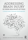 Addressing Brain Injury in Under-Resourced Settings : A Practical Guide to Community-Centred Approaches - eBook