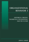 Organizational Behavior 3 : Historical Origins, Theoretical Foundations, and the Future - eBook
