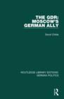 The GDR (RLE: German Politics) : Moscow's German Ally - eBook