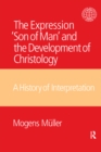 The Expression Son of Man and the Development of Christology : A History of Interpretation - eBook
