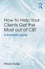 How to Help Your Clients Get the Most Out of CBT : A therapist's guide - eBook