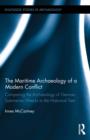 The Maritime Archaeology of a Modern Conflict : Comparing the Archaeology of German Submarine Wrecks to the Historical Text - eBook