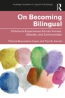 On Becoming Bilingual : Children's Experiences Across Homes, Schools, and Communities - eBook