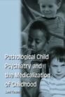 Pathological Child Psychiatry and the Medicalization of Childhood - eBook
