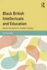 Black British Intellectuals and Education : Multiculturalism's hidden history - eBook