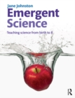 Emergent Science : Teaching science from birth to 8 - eBook