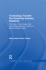 Technology Transfer Via University-Industry Relations : The Case of the Foreign High Technology Electronic Industry in Mexico's Silicon Valley - eBook
