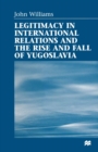 Legitimacy in International Relations and the Rise and Fall of Yugoslavia - eBook