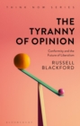 The Tyranny of Opinion : Conformity and the Future of Liberalism - eBook