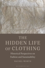 The Hidden Life of Clothing : Historical Perspectives on Fashion and Sustainability - Book