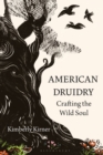 American Druidry : Crafting the Wild Soul - Book