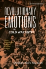 Revolutionary Emotions in Cold War Egypt : Islam, Communism, and Anti-Colonial Protest - eBook
