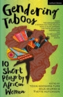 Gendering Taboos: 10 Short Plays by African Women : Yanci; The Arrangement; A Woman Has Two Mouths; Who Is in My Garden?; The Taste of Justice; Desperanza; Oh!; In Her Silence; Horny & …; Gnash - Book