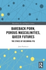 Bareback Porn, Porous Masculinities, Queer Futures : The Ethics of Becoming-Pig - eBook