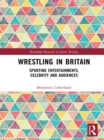 Wrestling in Britain : Sporting Entertainments, Celebrity and Audiences - eBook