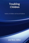 Troubling Children : Studies of Children and Social Problems - eBook