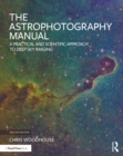 The Astrophotography Manual : A Practical and Scientific Approach to Deep Sky Imaging - eBook
