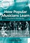 How Popular Musicians Learn : A Way Ahead for Music Education - eBook